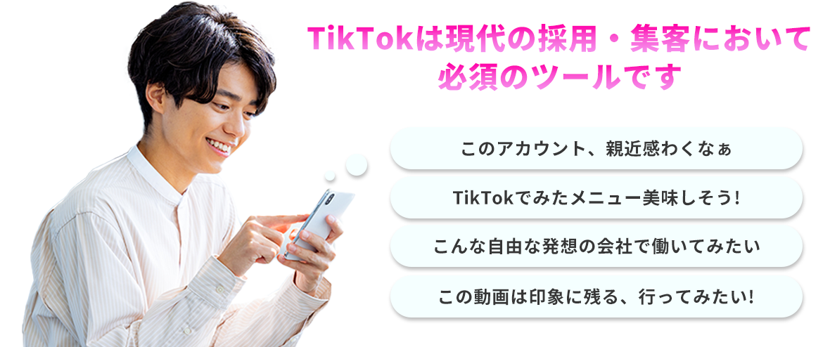 TikTokは現代の採用・集客において必須のツールです。このアカウント、親近感わくなぁ　TikTokでみたメニュー美味しそう!　こんな自由な発想の会社で働いてみたい　この動画は印象に残る、行ってみたい!